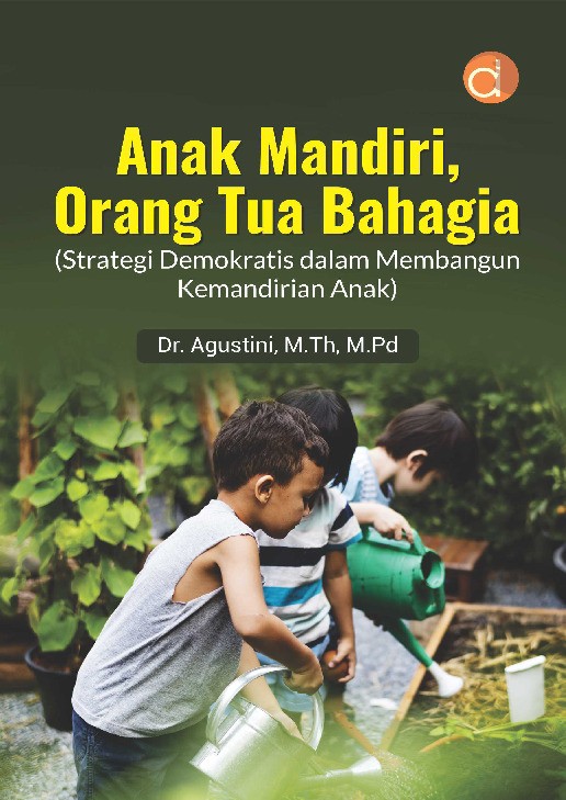 Anak Mandiri, Orang Tua Bahagia (Strategi Demokratis dalam Membangun Kemandirian Anak)